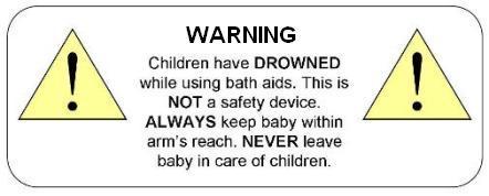 Label reading: WARNING: Children have DROWNED while using bath aids. This is NOT a safety device. ALWAYS keep baby within arm’s reach. Never leave baby in care of children. 